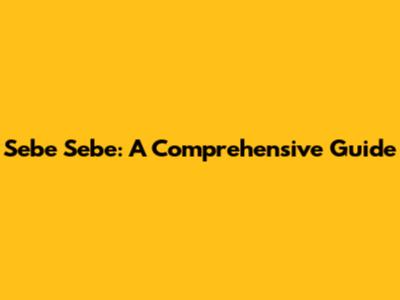 Sebe Sebe: A Comprehensive Guide