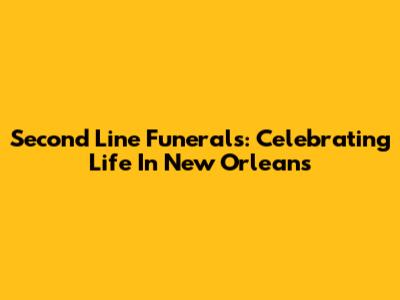 Second Line Funerals: Celebrating Life In New Orleans