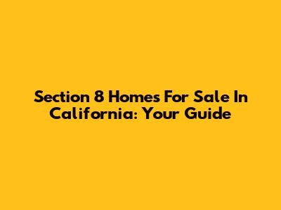 Section 8 Homes For Sale In California: Your Guide