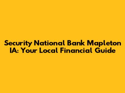 Security National Bank Mapleton IA: Your Local Financial Guide