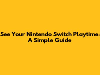 See Your Nintendo Switch Playtime: A Simple Guide