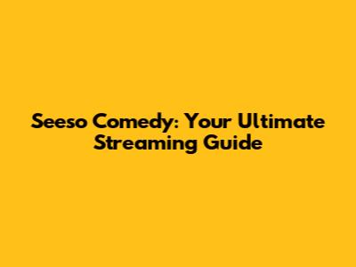 Seeso Comedy: Your Ultimate Streaming Guide
