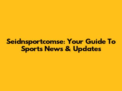 Seidnsportcomse: Your Guide To Sports News & Updates