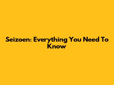 Seizoen: Everything You Need To Know