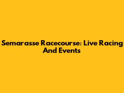 Semarasse Racecourse: Live Racing And Events