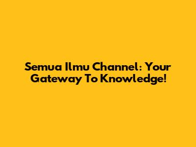 Semua Ilmu Channel: Your Gateway To Knowledge!
