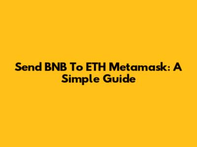 Send BNB To ETH Metamask: A Simple Guide