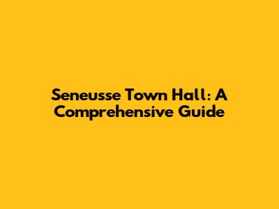 Seneusse Town Hall: A Comprehensive Guide
