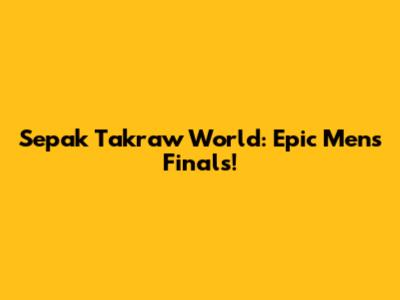 Sepak Takraw World: Epic Men's Finals!