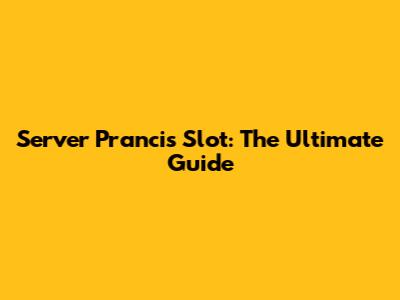 Server Prancis Slot: The Ultimate Guide