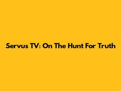 Servus TV: On The Hunt For Truth