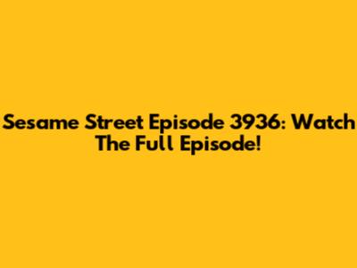 Sesame Street Episode 3936: Watch The Full Episode!