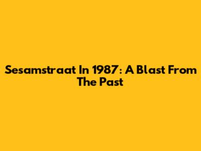 Sesamstraat In 1987: A Blast From The Past
