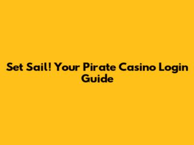 Set Sail! Your Pirate Casino Login Guide