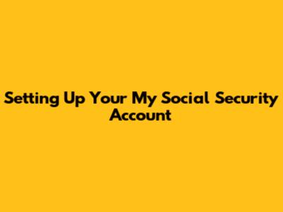 Setting Up Your My Social Security Account
