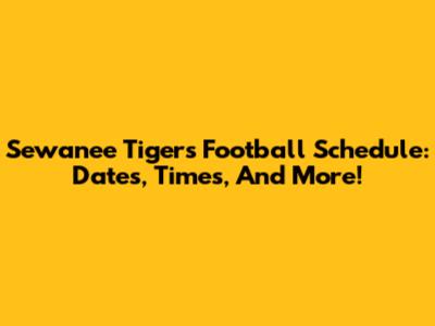 Sewanee Tigers Football Schedule: Dates, Times, And More!
