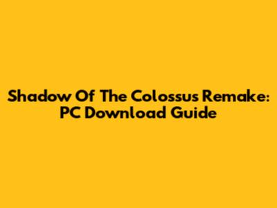 Shadow Of The Colossus Remake: PC Download Guide