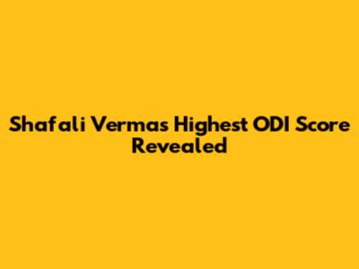 Shafali Verma's Highest ODI Score Revealed