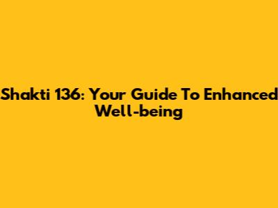 Shakti 136: Your Guide To Enhanced Well-being