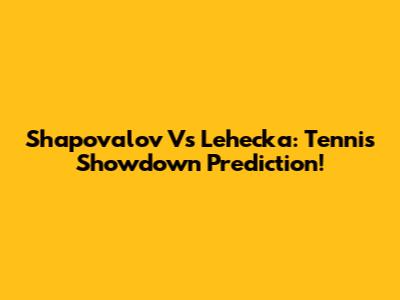 Shapovalov Vs Lehecka: Tennis Showdown Prediction!