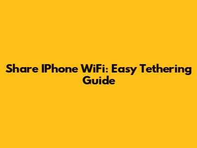 Share IPhone WiFi: Easy Tethering Guide
