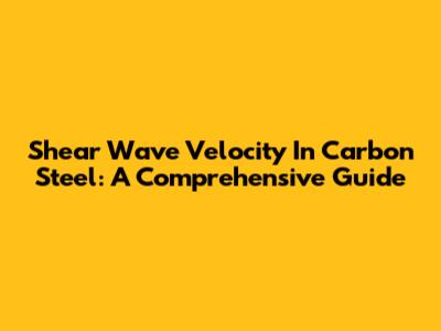 Shear Wave Velocity In Carbon Steel: A Comprehensive Guide