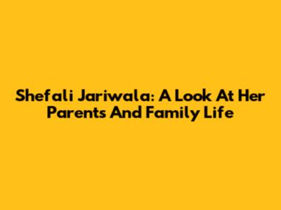 Shefali Jariwala: A Look At Her Parents And Family Life