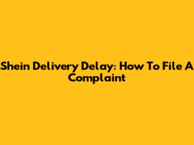 Shein Delivery Delay: How To File A Complaint