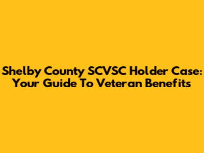Shelby County SCVSC Holder Case: Your Guide To Veteran Benefits