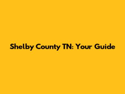 Shelby County TN: Your Guide