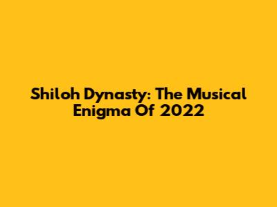 Shiloh Dynasty: The Musical Enigma Of 2022