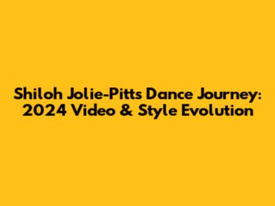 Shiloh Jolie-Pitt's Dance Journey: 2024 Video & Style Evolution