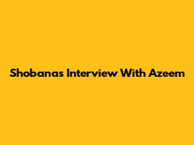 Shobana's Interview With Azeem