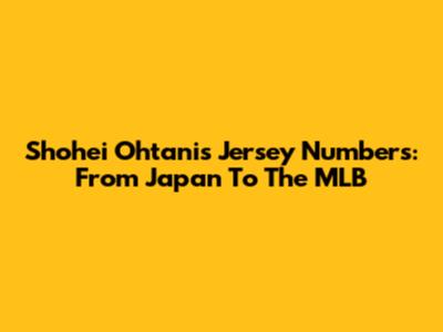 Shohei Ohtani's Jersey Numbers: From Japan To The MLB
