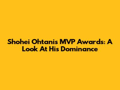 Shohei Ohtani's MVP Awards: A Look At His Dominance