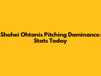 Shohei Ohtani's Pitching Dominance: Stats Today