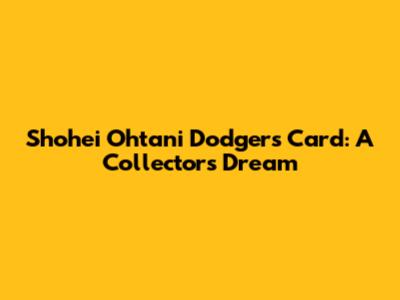 Shohei Ohtani Dodgers Card: A Collector's Dream