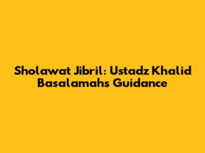 Sholawat Jibril: Ustadz Khalid Basalamah's Guidance