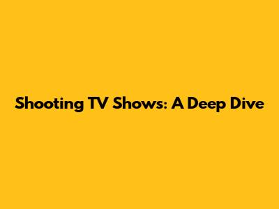 Shooting TV Shows: A Deep Dive