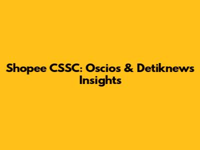 Shopee CSSC: Oscios & Detiknews Insights