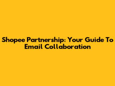 Shopee Partnership: Your Guide To Email Collaboration
