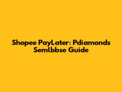 Shopee PayLater: Pdiamonds Semlbbse Guide