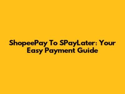 ShopeePay To SPayLater: Your Easy Payment Guide