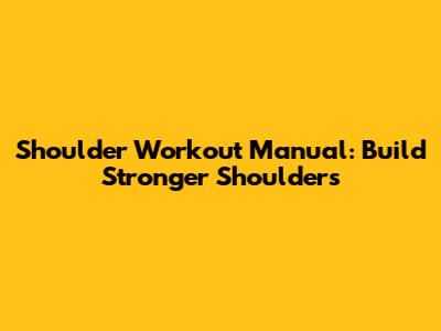 Shoulder Workout Manual: Build Stronger Shoulders