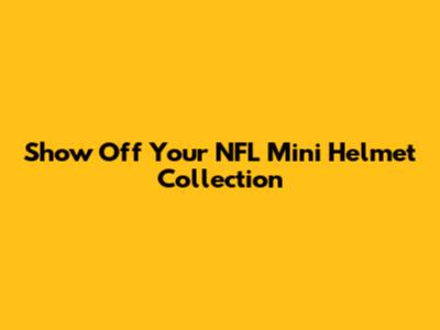 Show Off Your NFL Mini Helmet Collection