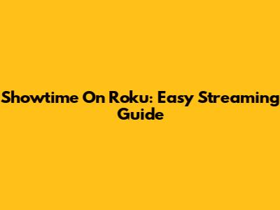 Showtime On Roku: Easy Streaming Guide