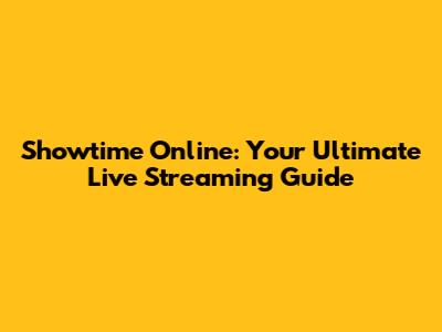 Showtime Online: Your Ultimate Live Streaming Guide