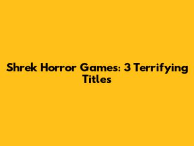 Shrek Horror Games: 3 Terrifying Titles