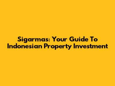 Sigarmas: Your Guide To Indonesian Property Investment