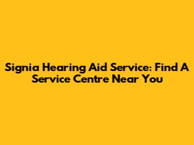 Signia Hearing Aid Service: Find A Service Centre Near You